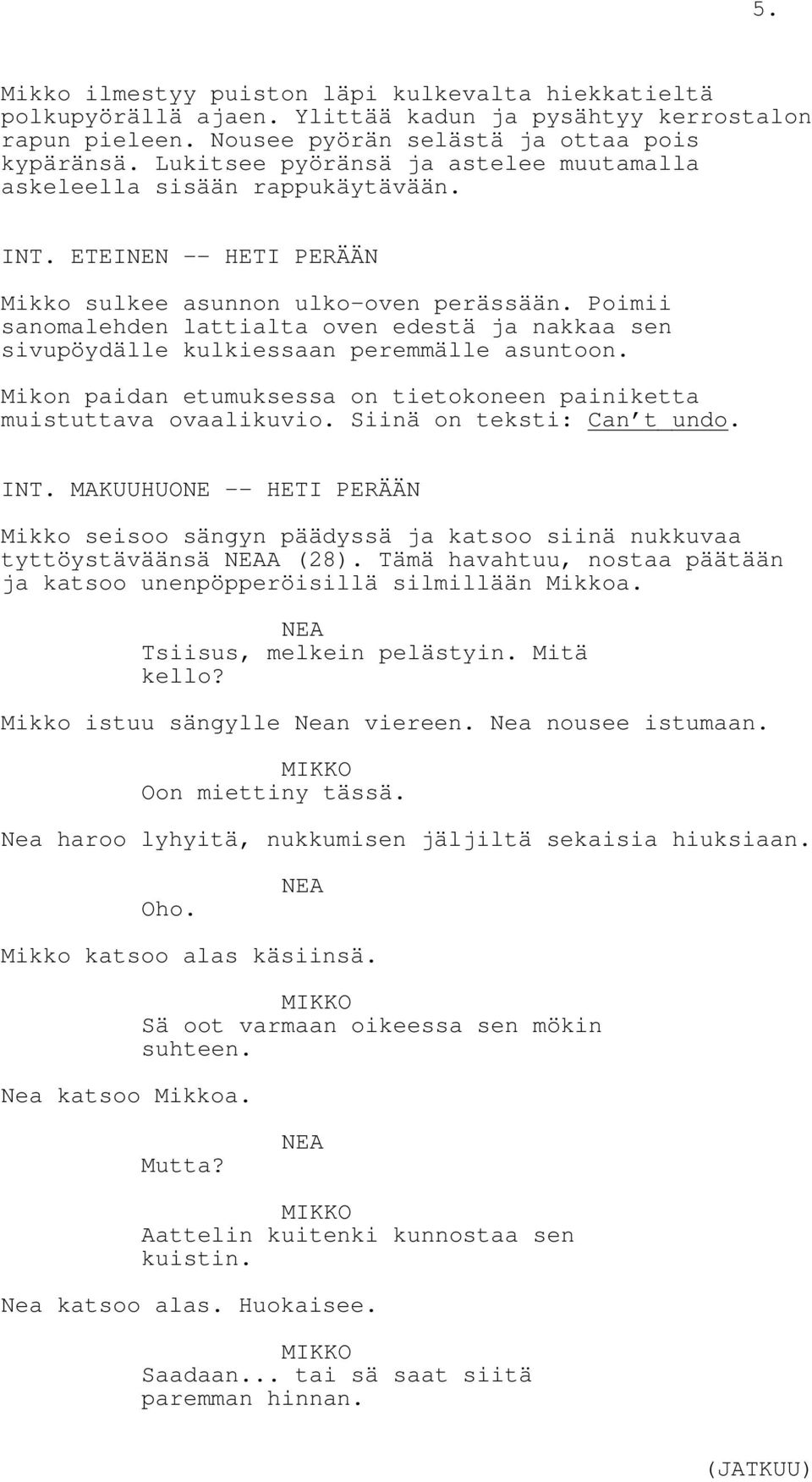 Poimii sanomalehden lattialta oven edestä ja nakkaa sen sivupöydälle kulkiessaan peremmälle asuntoon. Mikon paidan etumuksessa on tietokoneen painiketta muistuttava ovaalikuvio.