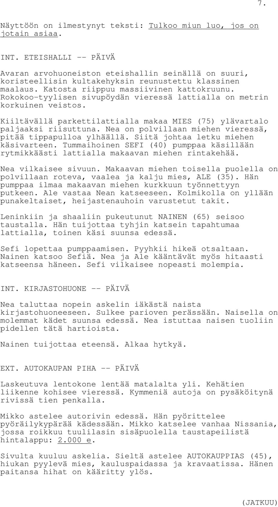 Rokokoo-tyylisen sivupöydän vieressä lattialla on metrin korkuinen veistos. Kiiltävällä parkettilattialla makaa MIES (75) ylävartalo paljaaksi riisuttuna.