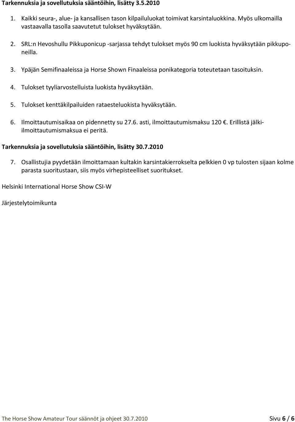 Ypäjän Semifinaaleissa ja Horse Shown Finaaleissa ponikategoria toteutetaan tasoituksin. 4. Tulokset tyyliarvostelluista luokista hyväksytään. 5.