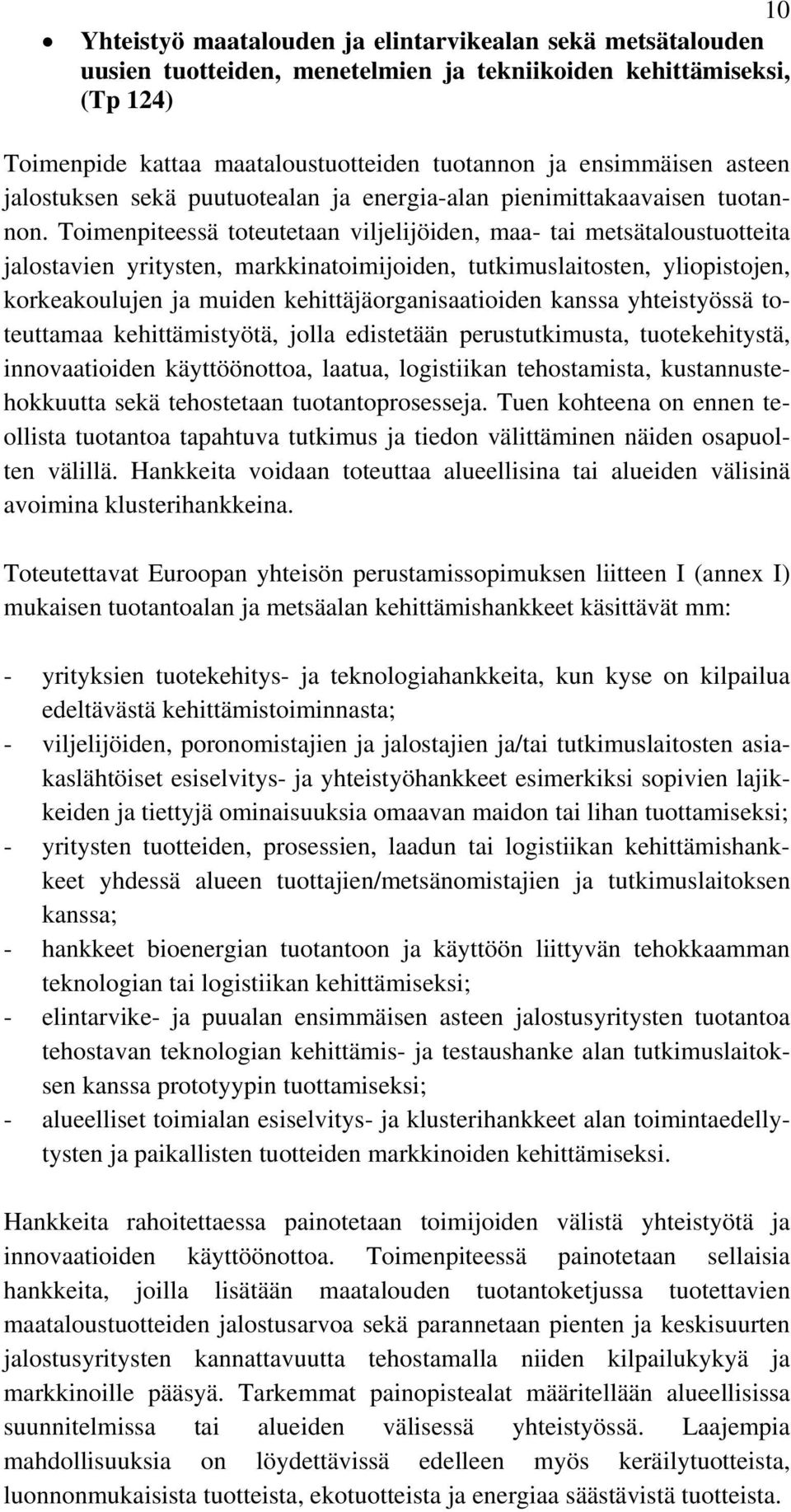 Toimenpiteessä toteutetaan viljelijöiden, maa- tai metsätaloustuotteita jalostavien yritysten, markkinatoimijoiden, tutkimuslaitosten, yliopistojen, korkeakoulujen ja muiden kehittäjäorganisaatioiden