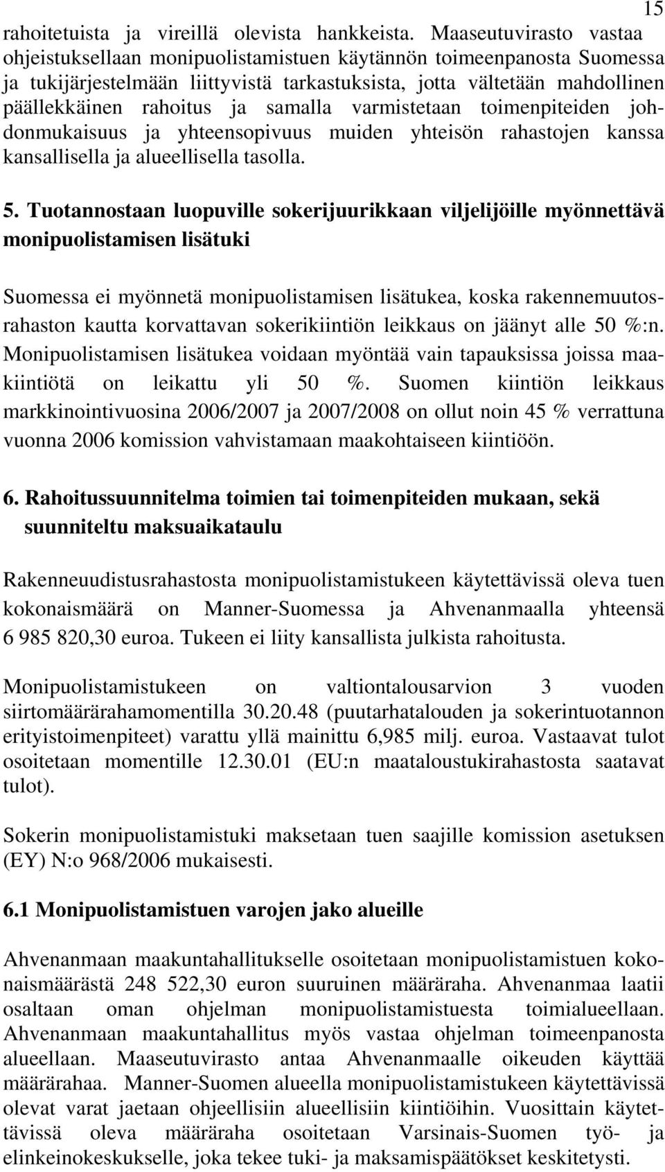 samalla varmistetaan toimenpiteiden johdonmukaisuus ja yhteensopivuus muiden yhteisön rahastojen kanssa kansallisella ja alueellisella tasolla. 5.