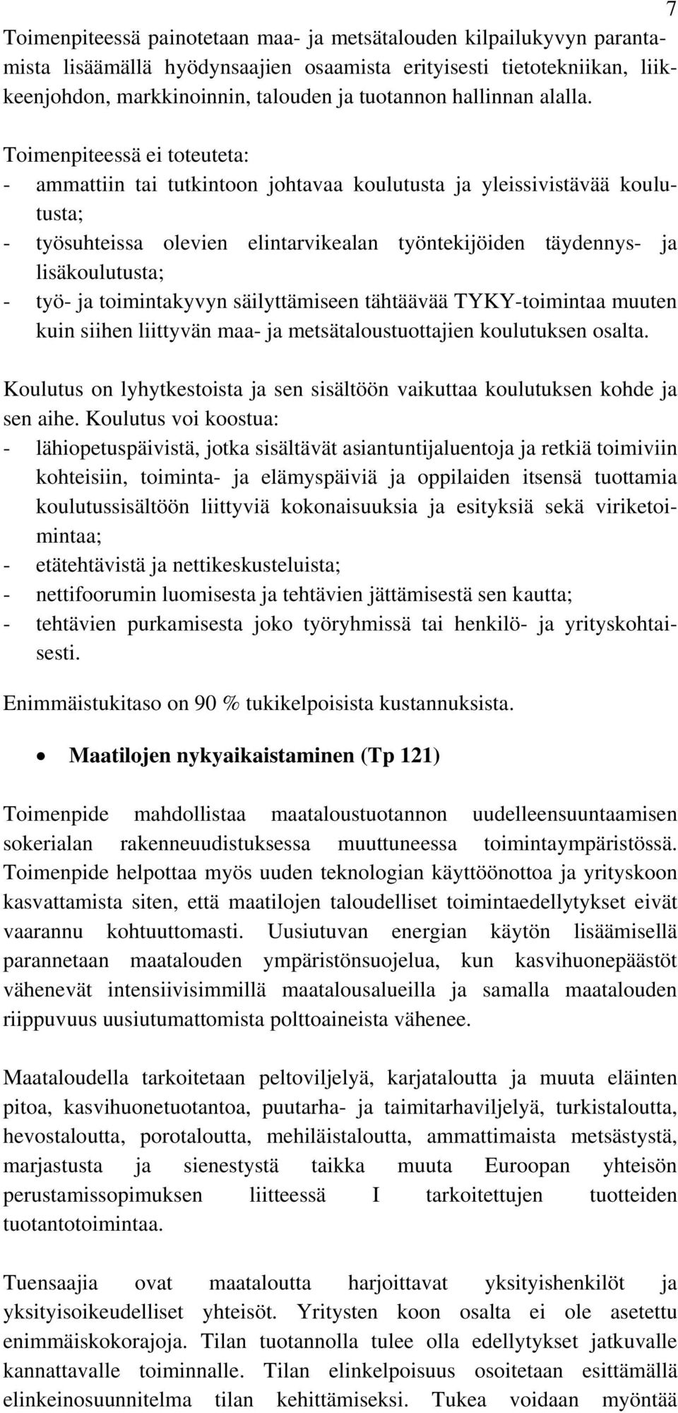 Toimenpiteessä ei toteuteta: - ammattiin tai tutkintoon johtavaa koulutusta ja yleissivistävää koulutusta; - työsuhteissa olevien elintarvikealan työntekijöiden täydennys- ja lisäkoulutusta; - työ-