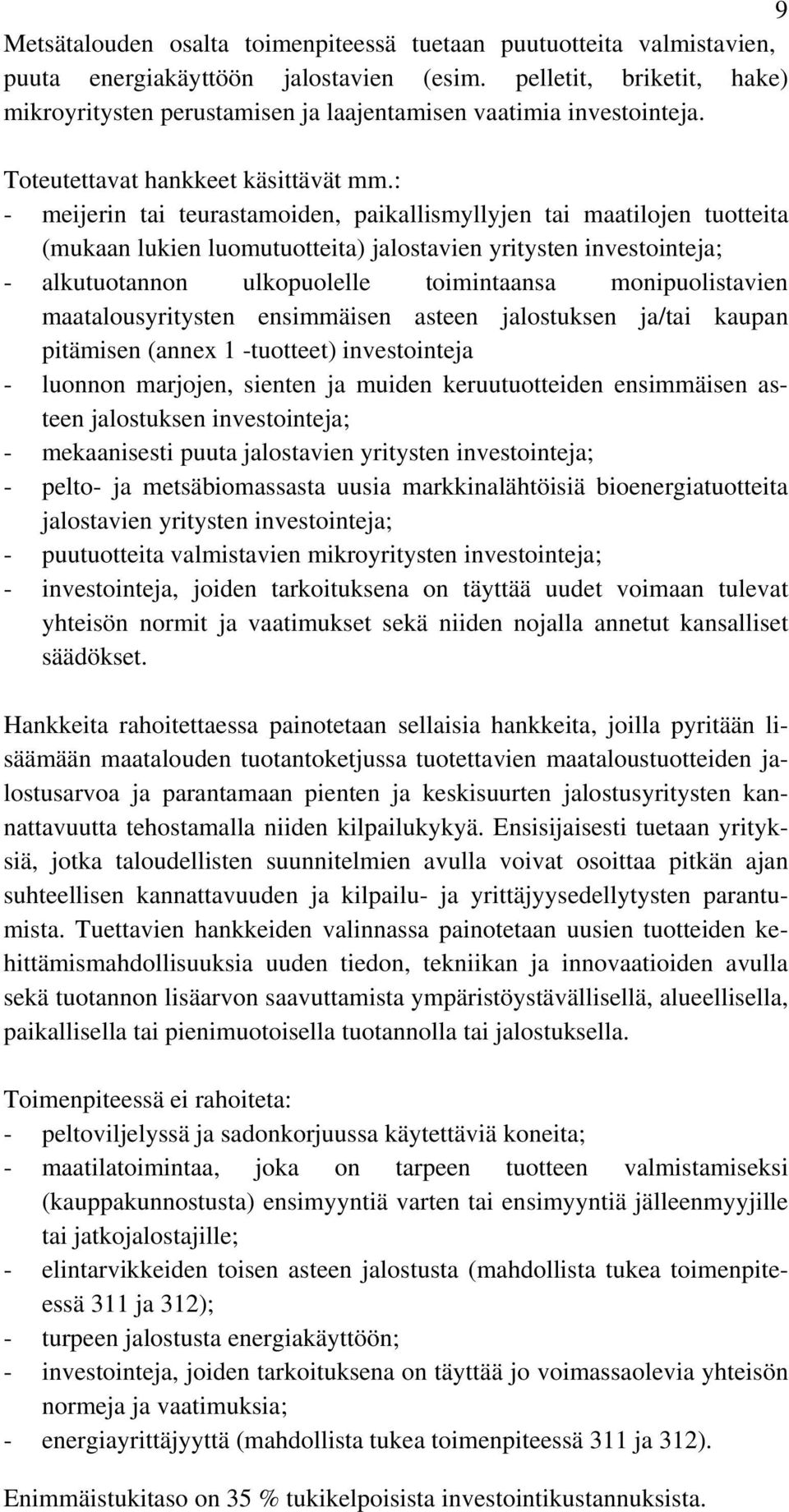 : - meijerin tai teurastamoiden, paikallismyllyjen tai maatilojen tuotteita (mukaan lukien luomutuotteita) jalostavien yritysten investointeja; - alkutuotannon ulkopuolelle toimintaansa