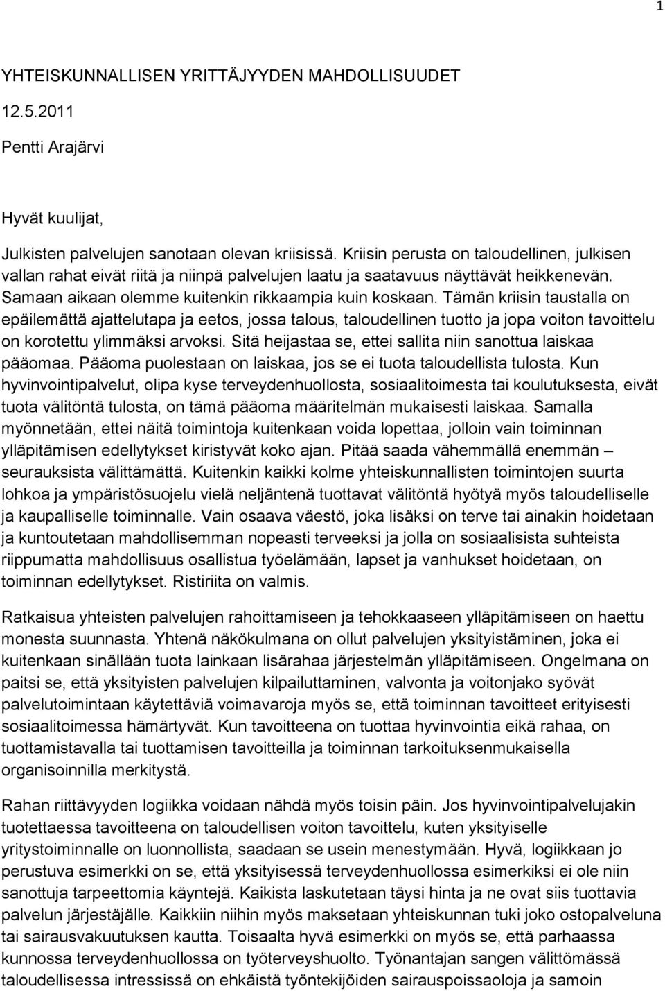 Tämän kriisin taustalla on epäilemättä ajattelutapa ja eetos, jossa talous, taloudellinen tuotto ja jopa voiton tavoittelu on korotettu ylimmäksi arvoksi.