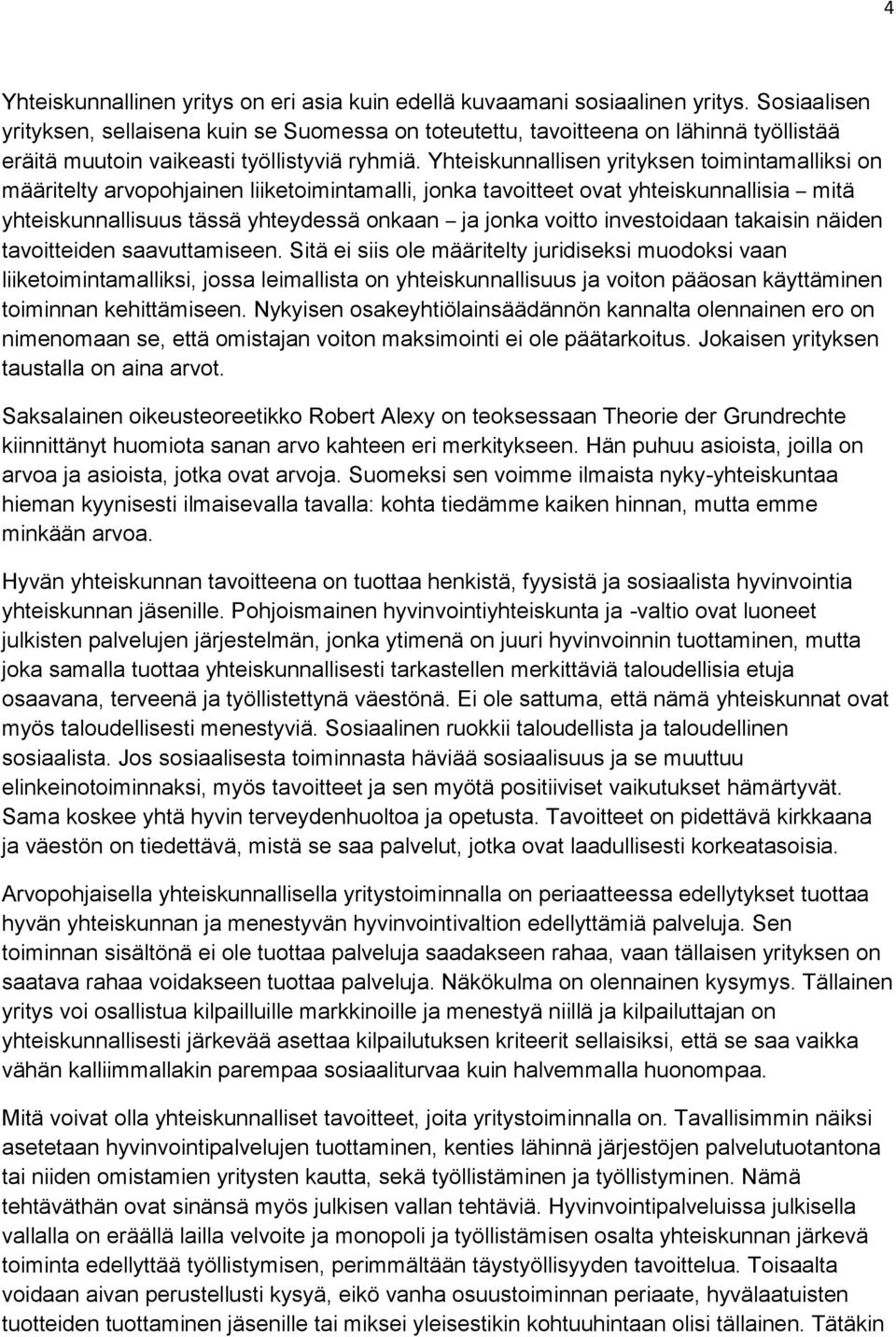 Yhteiskunnallisen yrityksen toimintamalliksi on määritelty arvopohjainen liiketoimintamalli, jonka tavoitteet ovat yhteiskunnallisia mitä yhteiskunnallisuus tässä yhteydessä onkaan ja jonka voitto