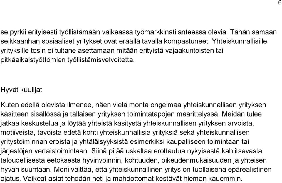 Hyvät kuulijat Kuten edellä olevista ilmenee, näen vielä monta ongelmaa yhteiskunnallisen yrityksen käsitteen sisällössä ja tällaisen yrityksen toimintatapojen määrittelyssä.