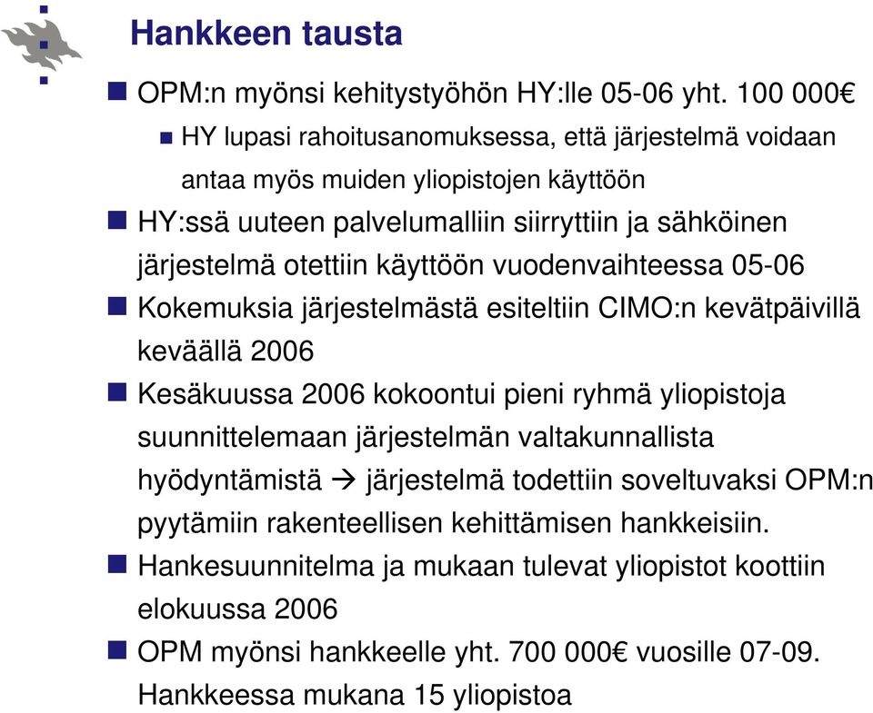 otettiin käyttöön vuodenvaihteessa 05-06 Kokemuksia järjestelmästä esiteltiin CIMO:n kevätpäivillä keväällä 2006 Kesäkuussa 2006 kokoontui pieni ryhmä yliopistoja