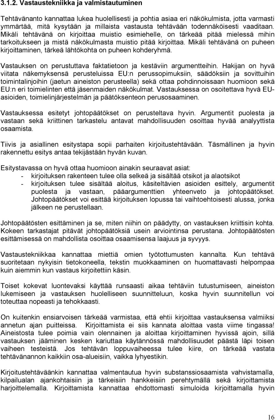 todennäköisesti vaaditaan. Mikäli tehtävänä on kirjoittaa muistio esimiehelle, on tärkeää pitää mielessä mihin tarkoitukseen ja mistä näkökulmasta muistio pitää kirjoittaa.