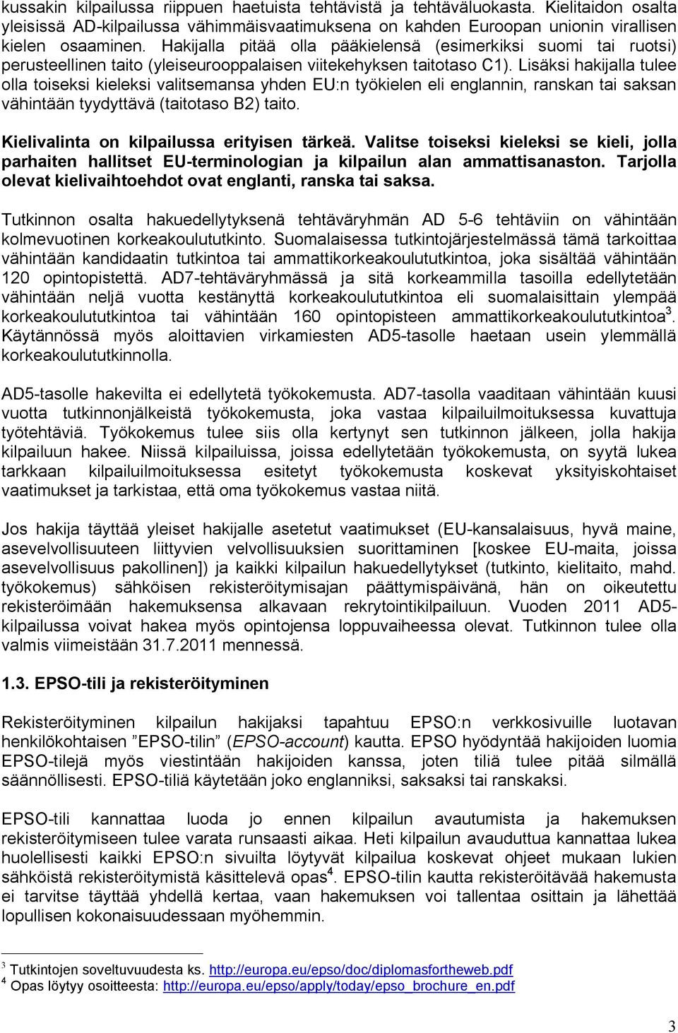 Lisäksi hakijalla tulee olla toiseksi kieleksi valitsemansa yhden EU:n työkielen eli englannin, ranskan tai saksan vähintään tyydyttävä (taitotaso B2) taito.