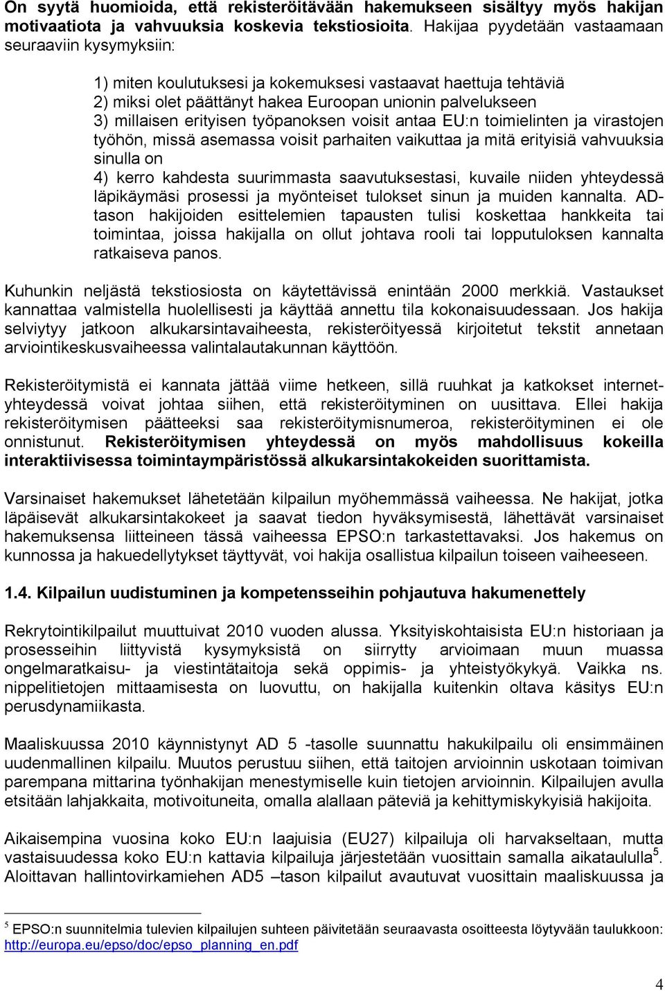 erityisen työpanoksen voisit antaa EU:n toimielinten ja virastojen työhön, missä asemassa voisit parhaiten vaikuttaa ja mitä erityisiä vahvuuksia sinulla on 4) kerro kahdesta suurimmasta