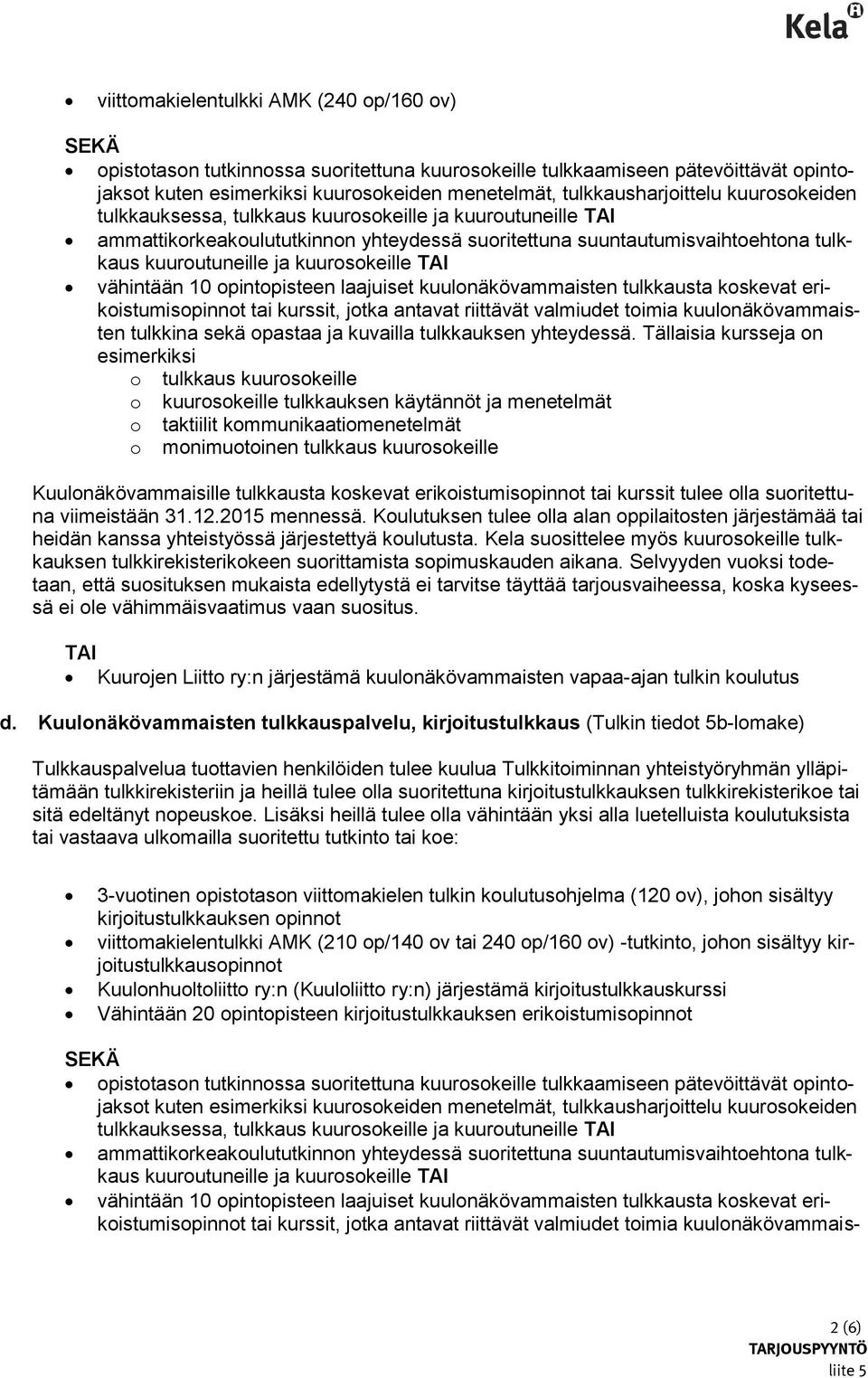kuurosokeille TAI vähintään 10 opintopisteen laajuiset kuulonäkövammaisten tulkkausta koskevat erikoistumisopinnot tai kurssit, jotka antavat riittävät valmiudet toimia kuulonäkövammaisten tulkkina