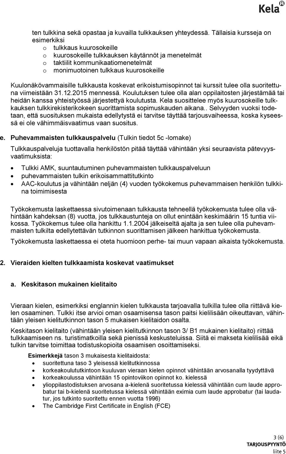 Kuulonäkövammaisille tulkkausta koskevat erikoistumisopinnot tai kurssit tulee olla suoritettuna viimeistään 31.12.2015 mennessä.