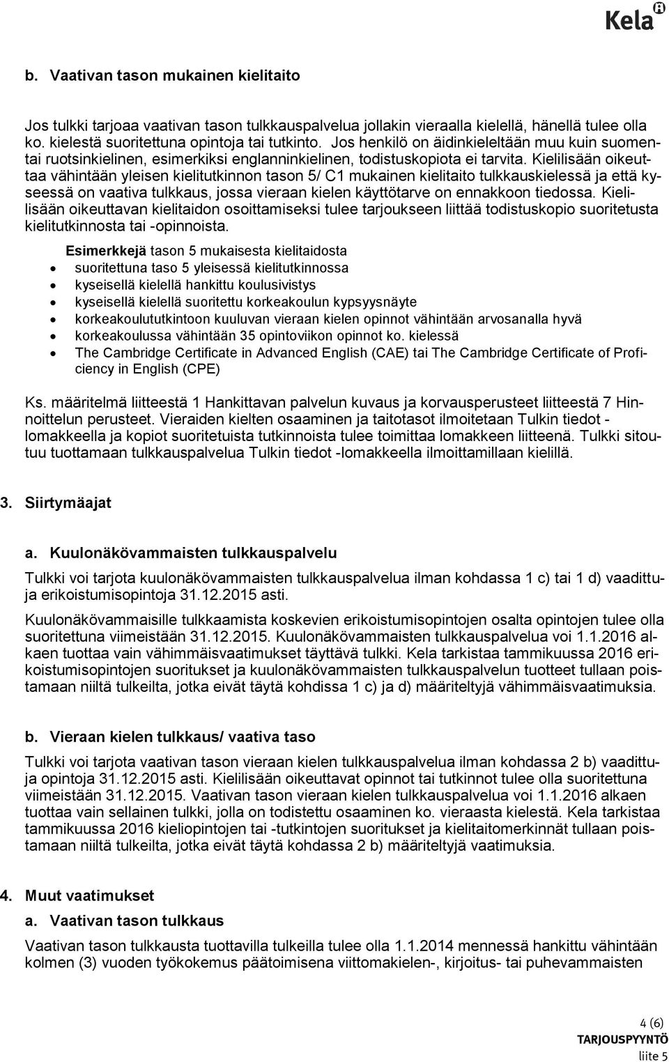 Kielilisään oikeuttaa vähintään yleisen kielitutkinnon tason 5/ C1 mukainen kielitaito tulkkauskielessä ja että kyseessä on vaativa tulkkaus, jossa vieraan kielen käyttötarve on ennakkoon tiedossa.