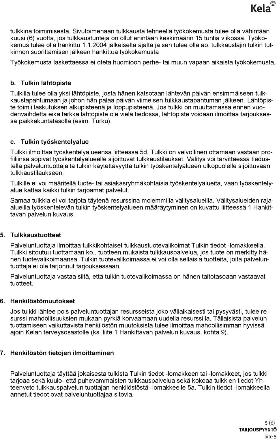 tulkkauslajin tulkin tutkinnon suorittamisen jälkeen hankittua työkokemusta Työkokemusta laskettaessa ei oteta huomioon perhe- tai muun vapaan aikaista työkokemusta. b.