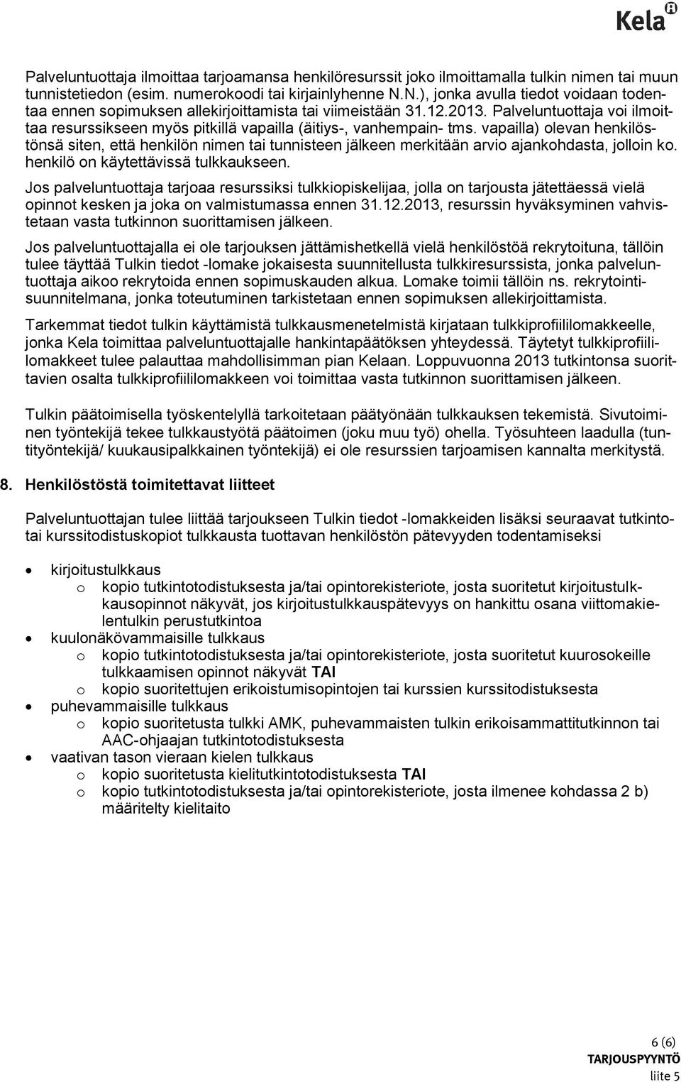 vapailla) olevan henkilöstönsä siten, että henkilön nimen tai tunnisteen jälkeen merkitään arvio ajankohdasta, jolloin ko. henkilö on käytettävissä tulkkaukseen.