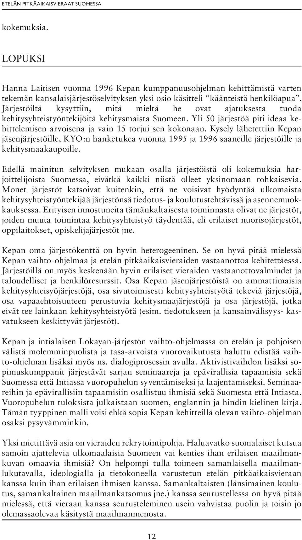 Kysely lähetettiin Kepan jäsenjärjestöille, KYO:n hanketukea vuonna 1995 ja 1996 saaneille järjestöille ja kehitysmaakaupoille.