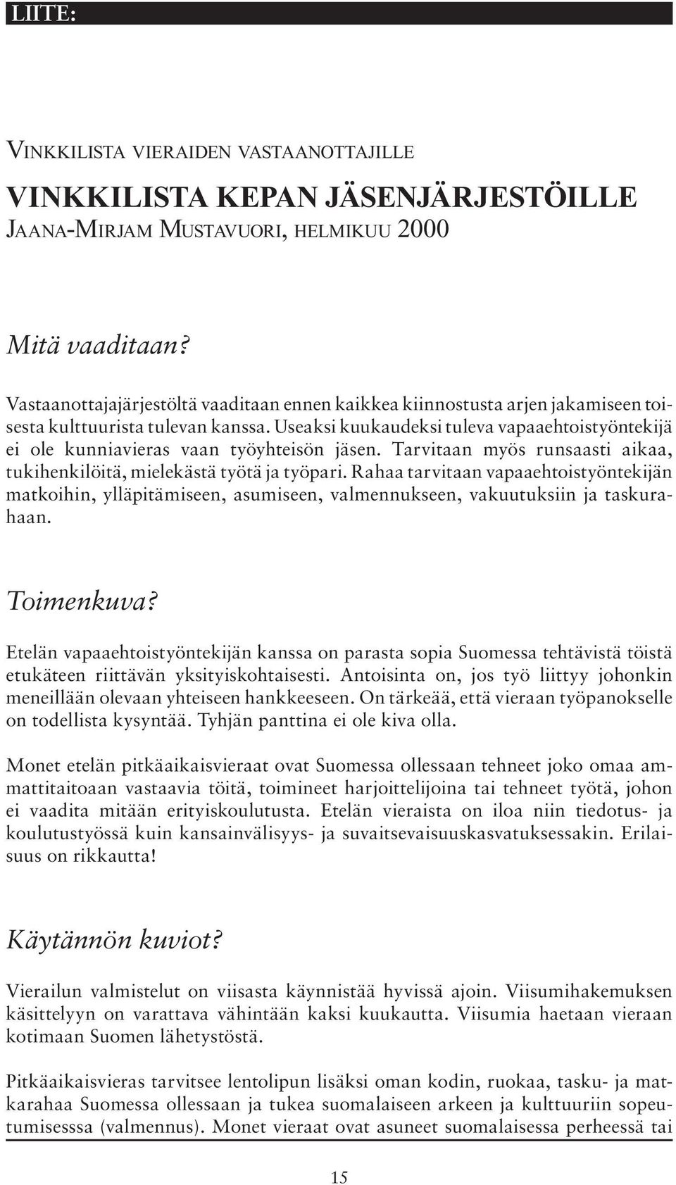 Useaksi kuukaudeksi tuleva vapaaehtoistyöntekijä ei ole kunniavieras vaan työyhteisön jäsen. Tarvitaan myös runsaasti aikaa, tukihenkilöitä, mielekästä työtä ja työpari.