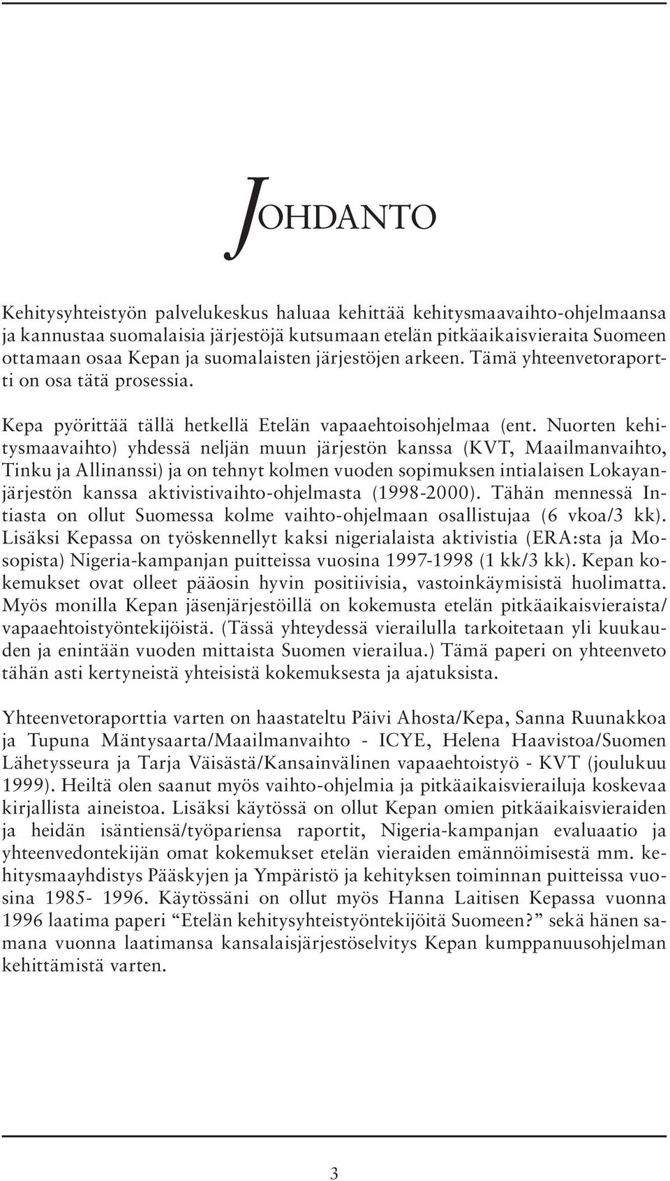 Nuorten kehitysmaavaihto) yhdessä neljän muun järjestön kanssa (KVT, Maailmanvaihto, Tinku ja Allinanssi) ja on tehnyt kolmen vuoden sopimuksen intialaisen Lokayanjärjestön kanssa