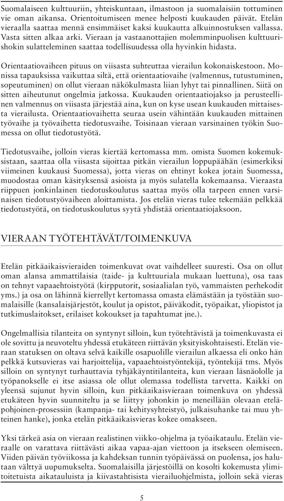 Vieraan ja vastaanottajien molemminpuolisen kulttuurishokin sulatteleminen saattaa todellisuudessa olla hyvinkin hidasta. Orientaatiovaiheen pituus on viisasta suhteuttaa vierailun kokonaiskestoon.