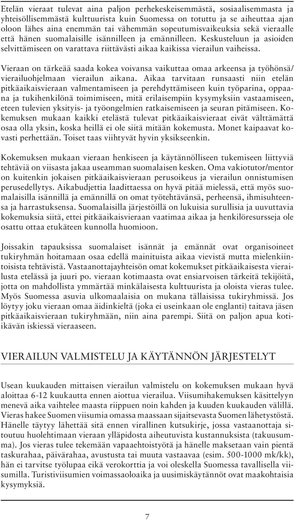 Vieraan on tärkeää saada kokea voivansa vaikuttaa omaa arkeensa ja työhönsä/ vierailuohjelmaan vierailun aikana.