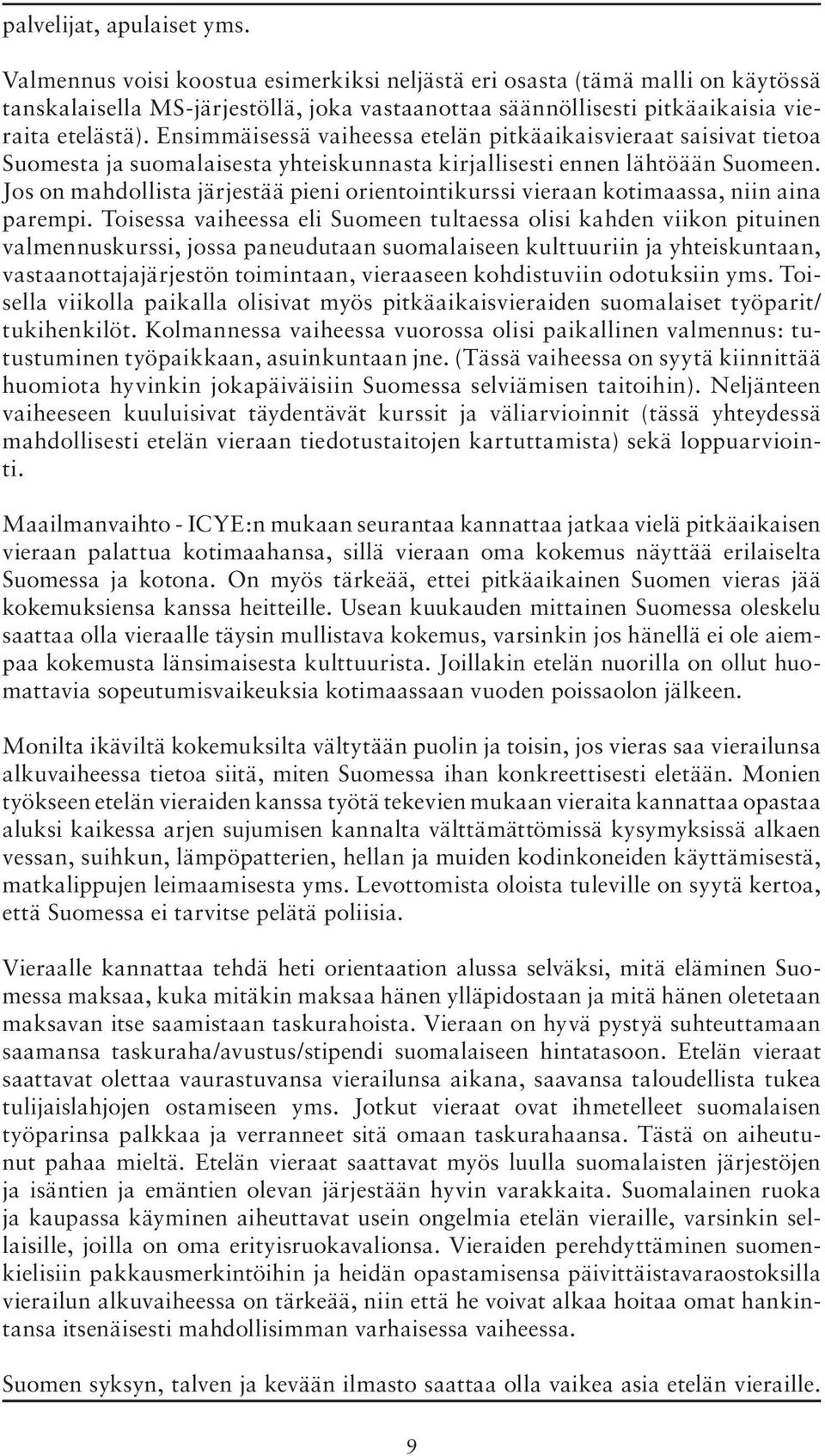 Ensimmäisessä vaiheessa etelän pitkäaikaisvieraat saisivat tietoa Suomesta ja suomalaisesta yhteiskunnasta kirjallisesti ennen lähtöään Suomeen.