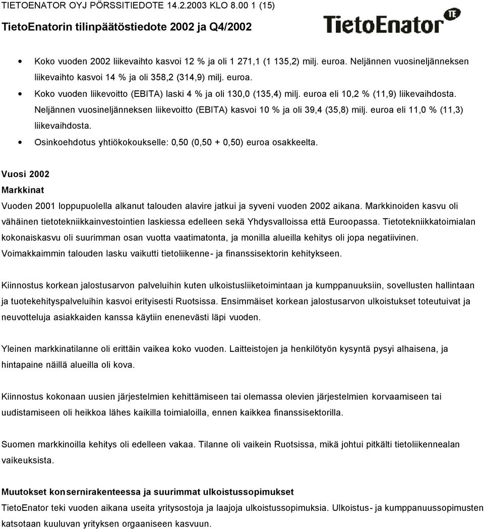 Neljännen vuosineljänneksen liikevoitto (EBITA) kasvoi 10 % ja oli 39,4 (35,8) milj. euroa eli 11,0 % (11,3) liikevaihdosta. Osinkoehdotus yhtiökokoukselle: 0,50 (0,50 + 0,50) euroa osakkeelta.