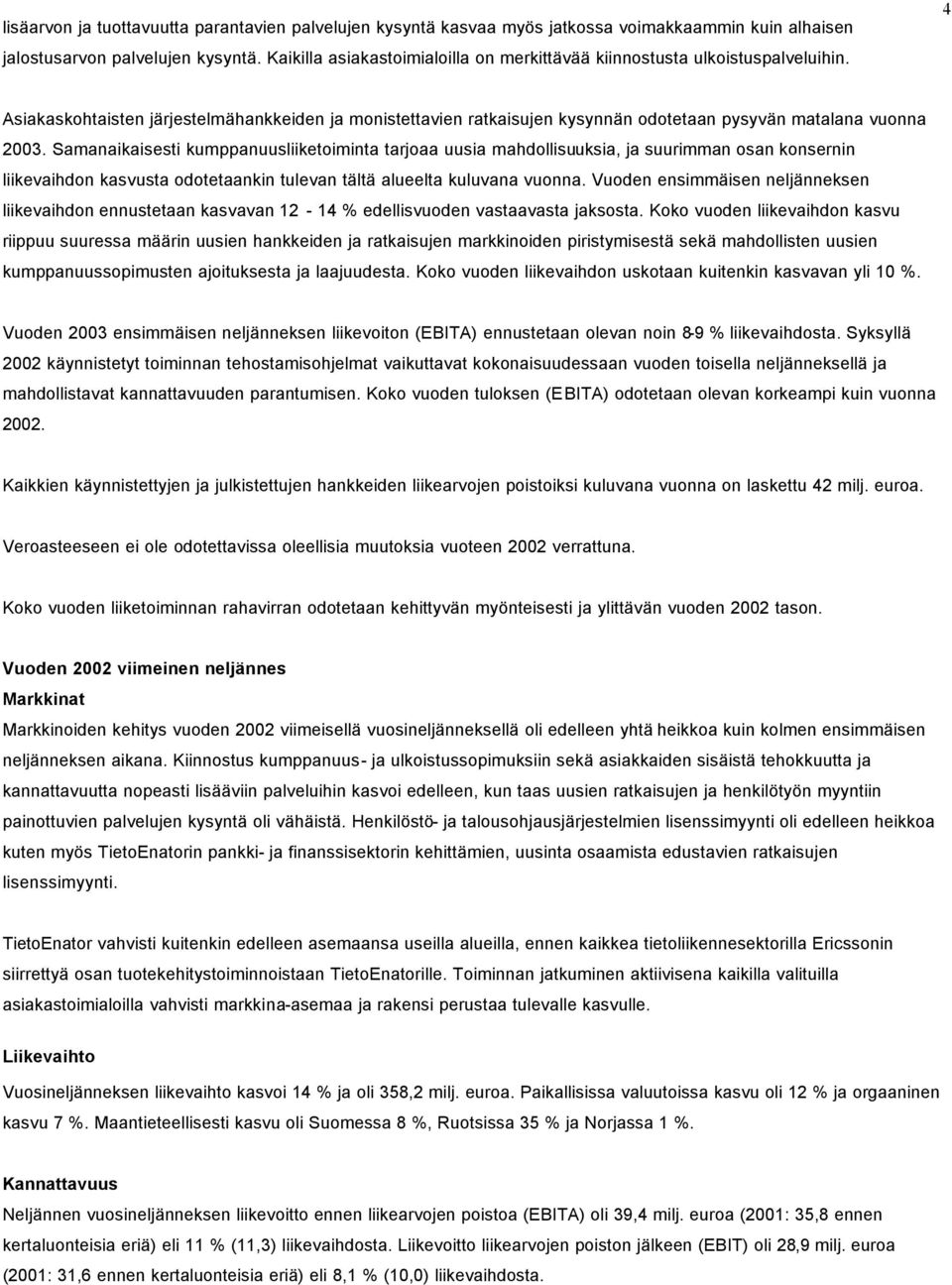 Samanaikaisesti kumppanuusliiketoiminta tarjoaa uusia mahdollisuuksia, ja suurimman osan konsernin liikevaihdon kasvusta odotetaankin tulevan tältä alueelta kuluvana vuonna.