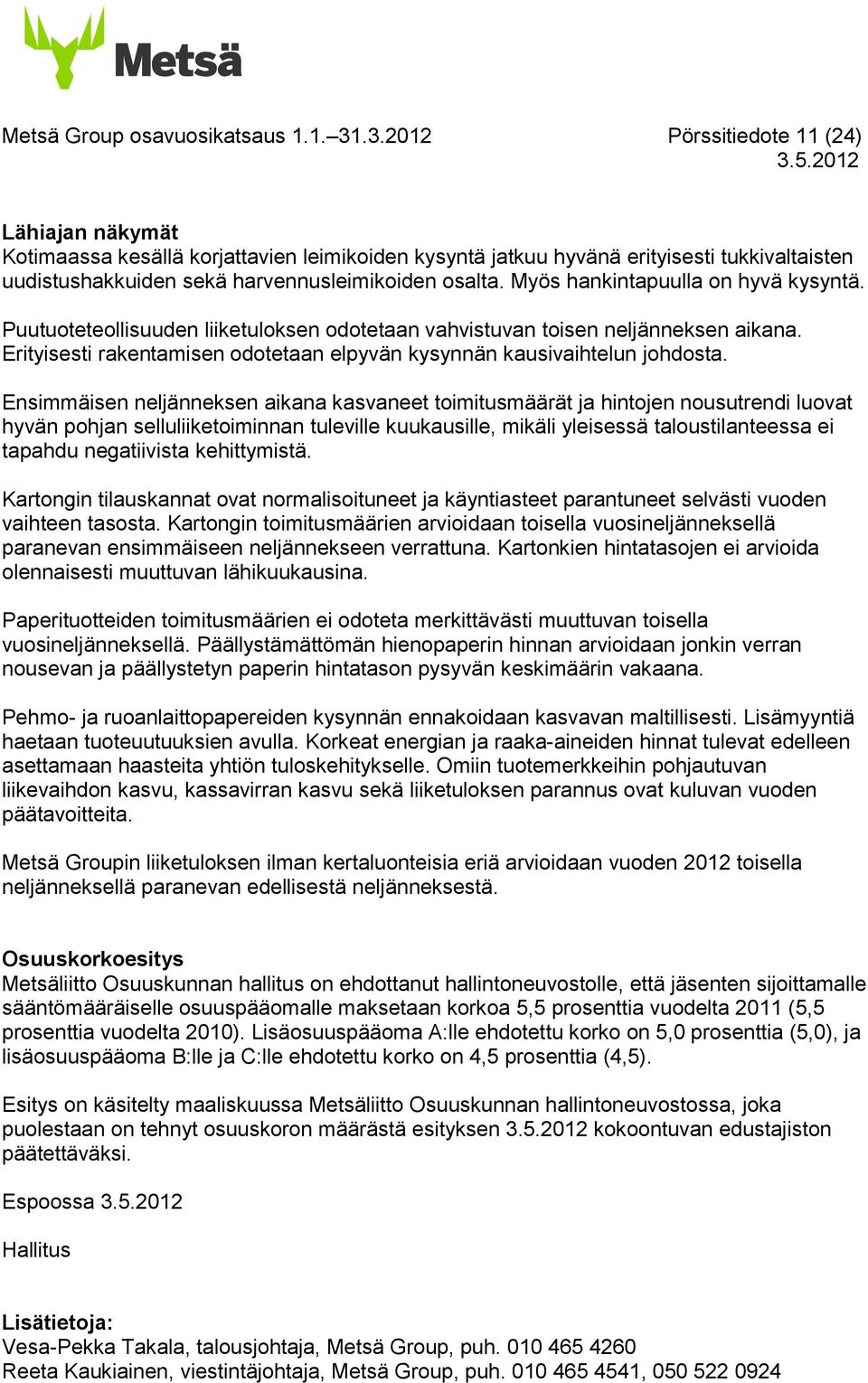 Myös hankintapuulla on hyvä kysyntä. Puutuoteteollisuuden liiketuloksen odotetaan vahvistuvan toisen neljänneksen aikana. Erityisesti rakentamisen odotetaan elpyvän kysynnän kausivaihtelun johdosta.