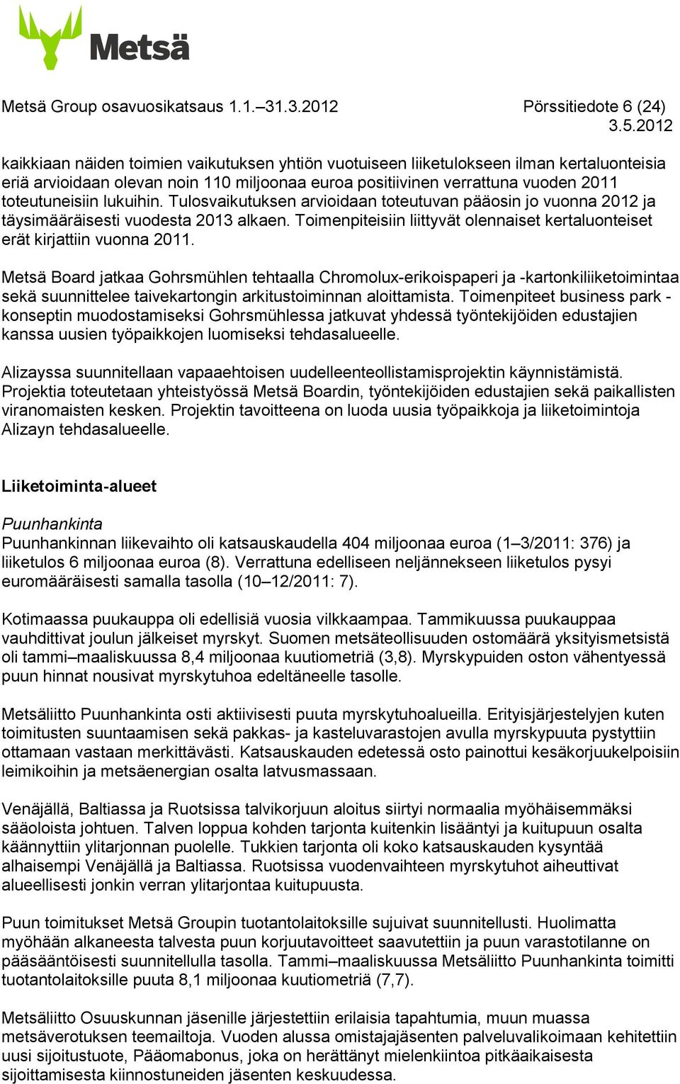 toteutuneisiin lukuihin. Tulosvaikutuksen arvioidaan toteutuvan pääosin jo vuonna 2012 ja täysimääräisesti vuodesta 2013 alkaen.