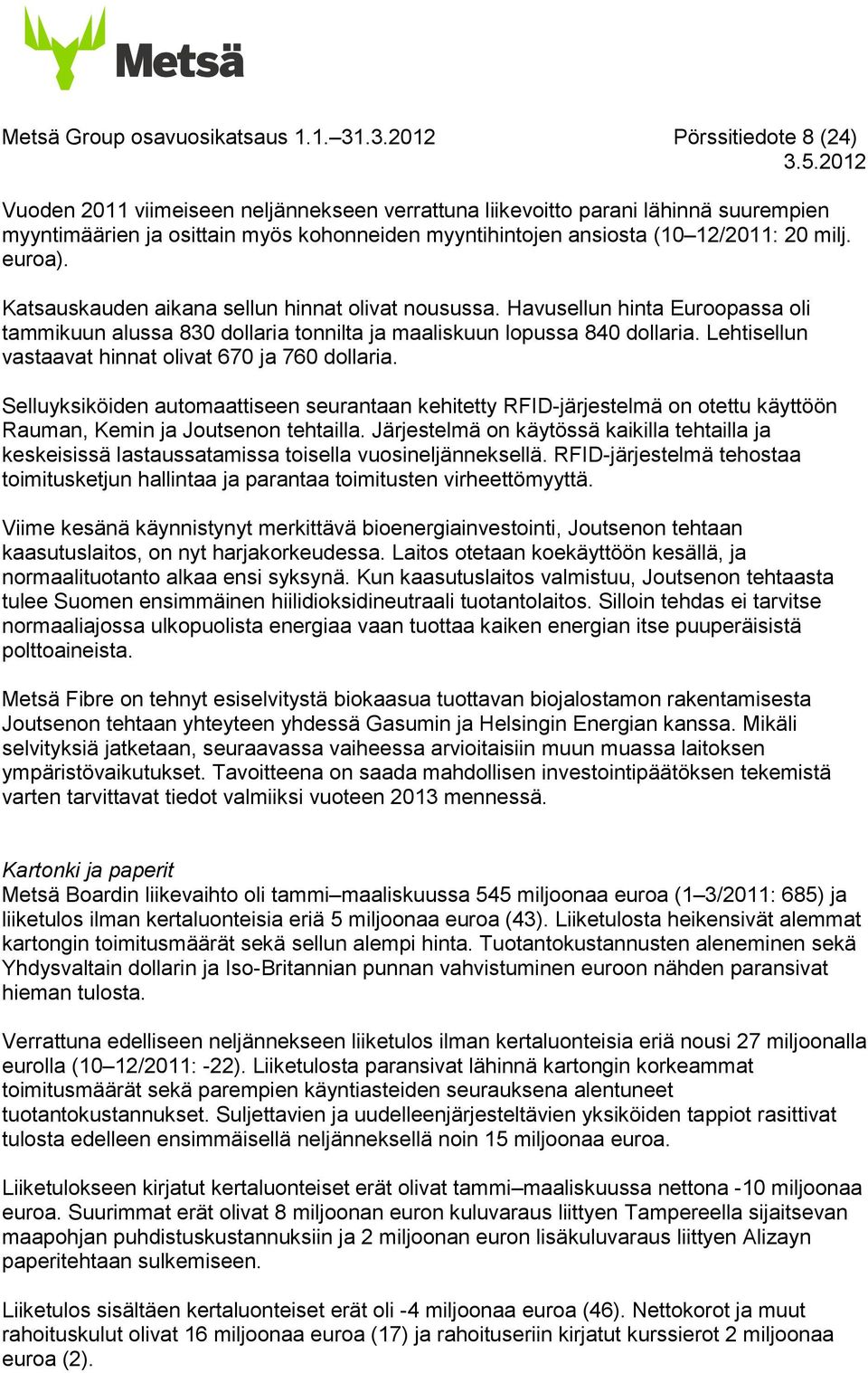 euroa). Katsauskauden aikana sellun hinnat olivat nousussa. Havusellun hinta Euroopassa oli tammikuun alussa 830 dollaria tonnilta ja maaliskuun lopussa 840 dollaria.