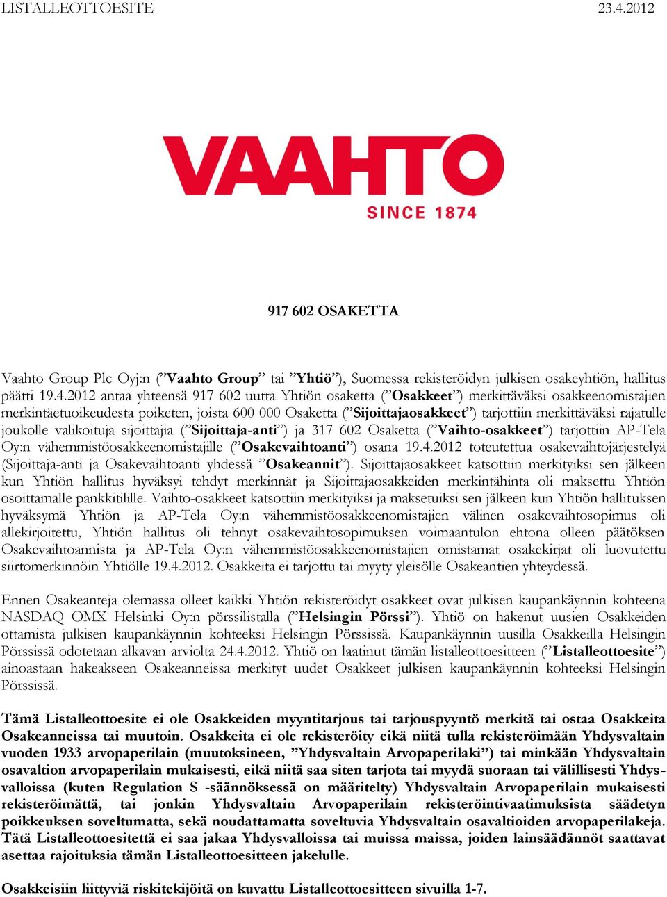 2012 antaa yhteensä 917 602 uutta Yhtiön osaketta ( Osakkeet ) merkittäväksi osakkeenomistajien merkintäetuoikeudesta poiketen, joista 600 000 Osaketta ( Sijoittajaosakkeet ) tarjottiin merkittäväksi