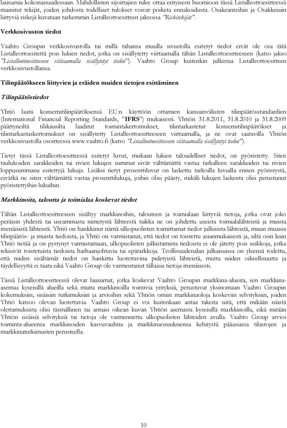 Verkkosivuston tiedot Vaahto Groupin verkkosivustolla tai millä tahansa muulla sivustolla esitetyt tiedot eivät ole osa tätä Listalleottoesitettä pois lukien tiedot, jotka on sisällytetty