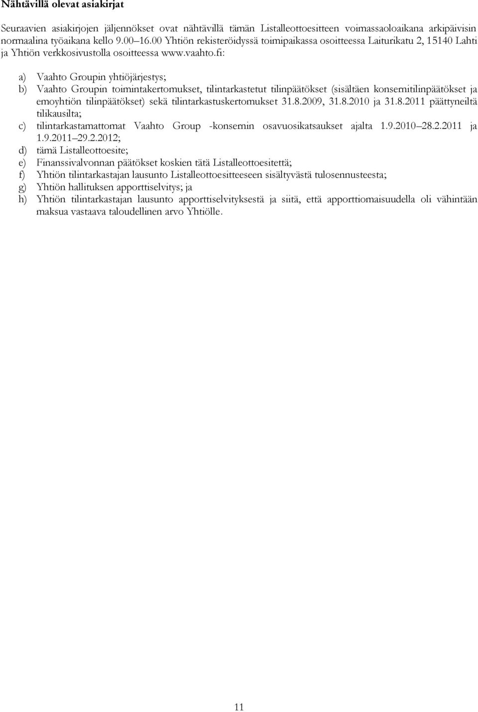 fi: a) Vaahto Groupin yhtiöjärjestys; b) Vaahto Groupin toimintakertomukset, tilintarkastetut tilinpäätökset (sisältäen konsernitilinpäätökset ja emoyhtiön tilinpäätökset) sekä