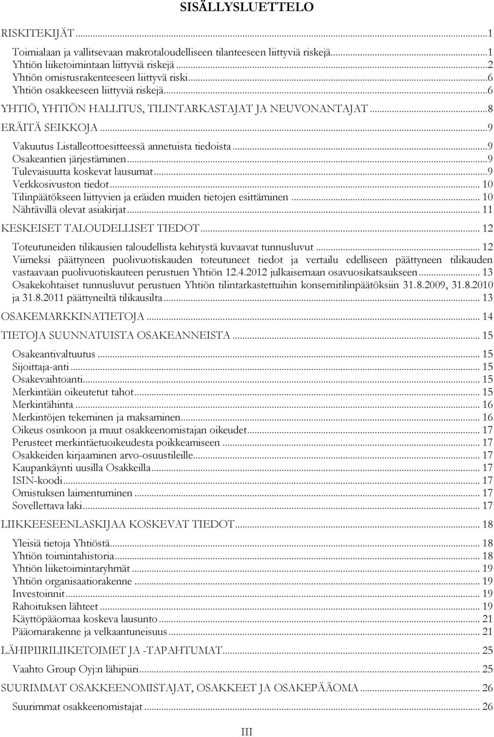 .. 9 Vakuutus Listalleottoesitteessä annetuista tiedoista... 9 Osakeantien järjestäminen... 9 Tulevaisuutta koskevat lausumat... 9 Verkkosivuston tiedot.