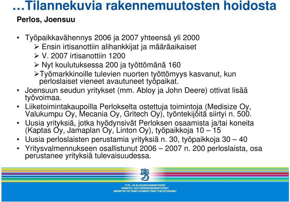 Abloy ja John Deere) ottivat lisää työvoimaa. Liiketoimintakaupoilla Perlokselta ostettuja toimintoja (Medisize Oy, Valukumpu Oy, Mecania Oy, Gritech Oy), työntekijöitä siirtyi n. 500.