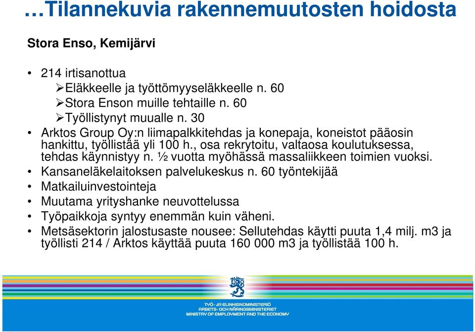 , osa rekrytoitu, valtaosa koulutuksessa, tehdas käynnistyy n. ½ vuotta myöhässä massaliikkeen toimien vuoksi. Kansaneläkelaitoksen palvelukeskus n.