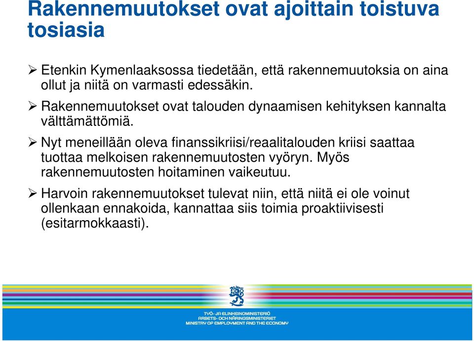 Nyt meneillään oleva finanssikriisi/reaalitalouden kriisi saattaa tuottaa melkoisen rakennemuutosten vyöryn.