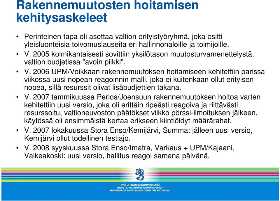 2006 UPM/Voikkaan rakennemuutoksen hoitamiseen kehitettiin parissa viikossa uusi nopean reagoinnin malli, joka ei kuitenkaan ollut erityisen nopea, sillä resurssit olivat lisäbudjettien takana. V.