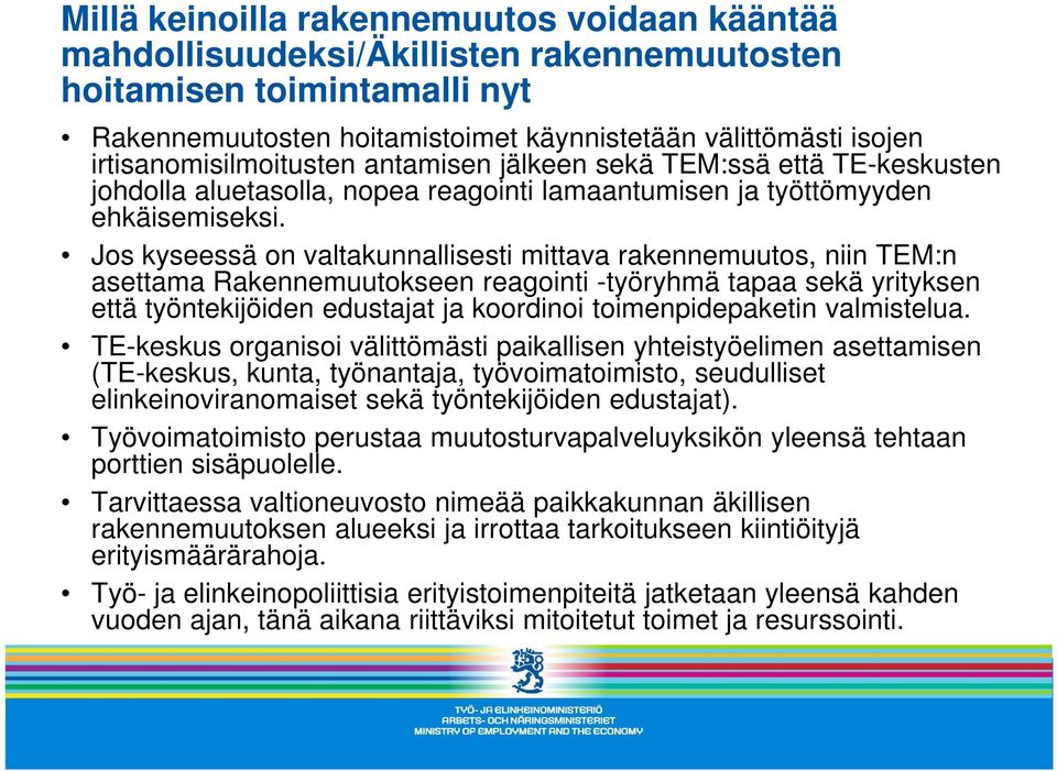 Jos kyseessä on valtakunnallisesti mittava rakennemuutos, niin TEM:n asettama Rakennemuutokseen reagointi -työryhmä tapaa sekä yrityksen että työntekijöiden edustajat ja koordinoi toimenpidepaketin