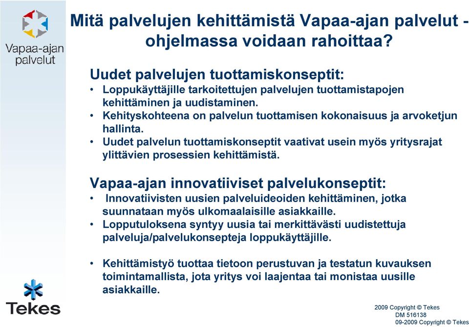 Kehityskohteena on palvelun tuottamisen kokonaisuus ja arvoketjun hallinta. Uudet palvelun tuottamiskonseptit vaativat usein myös yritysrajat ylittävien prosessien kehittämistä.