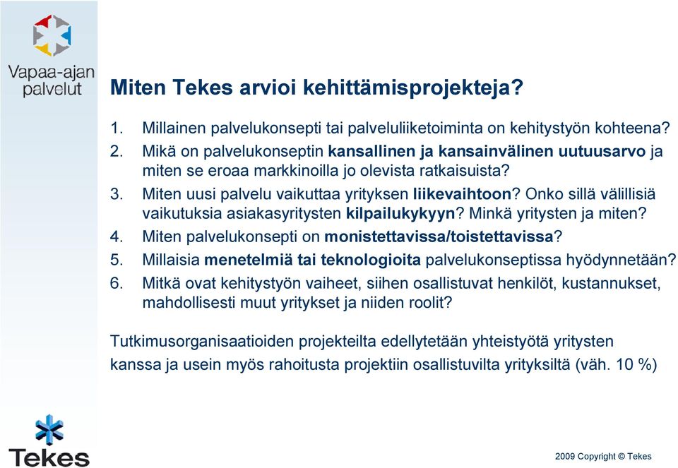 Onko sillä välillisiä vaikutuksia asiakasyritysten kilpailukykyyn? Minkä yritysten ja miten? 4. Miten palvelukonsepti on monistettavissa/toistettavissa? 5.