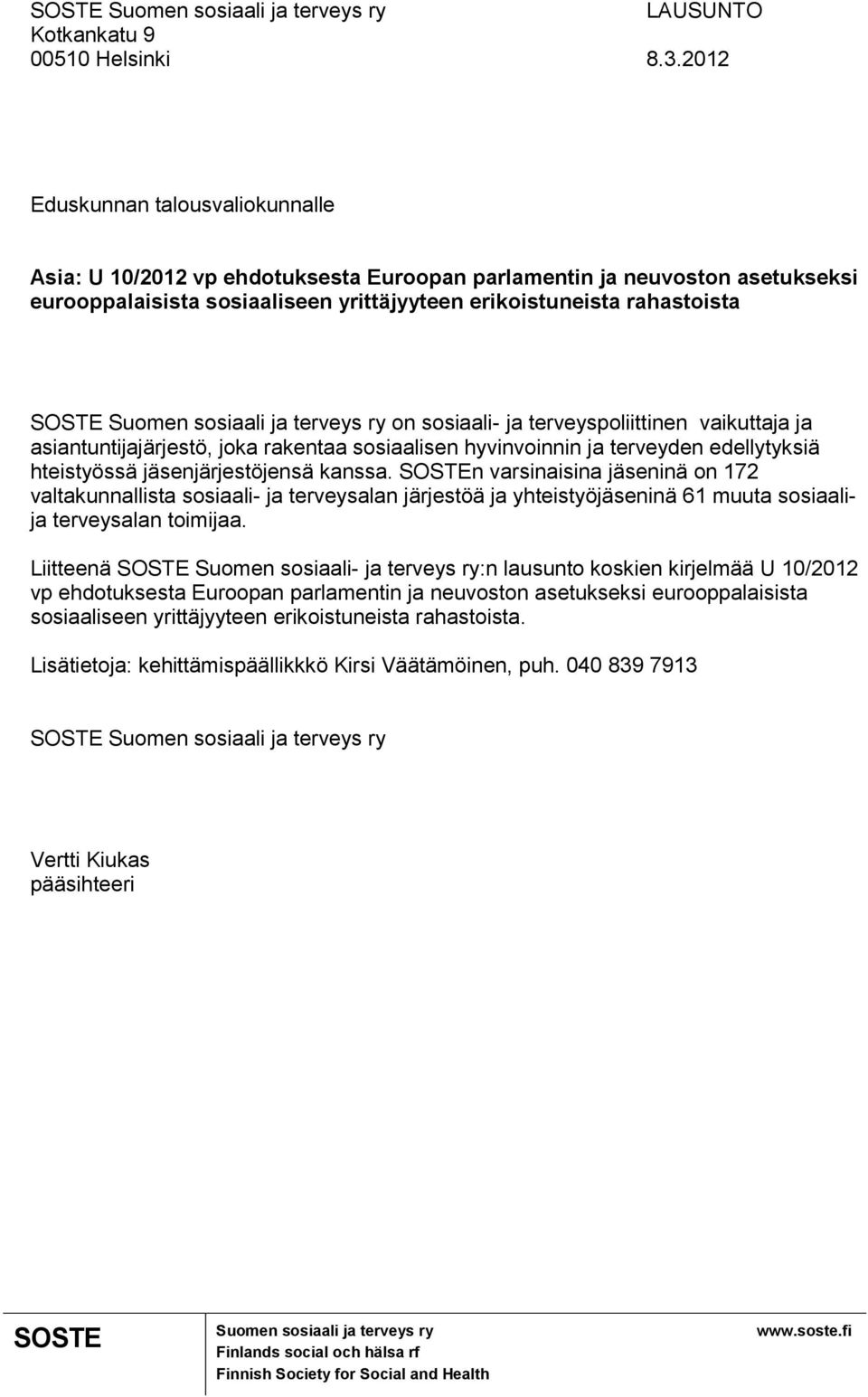 n varsinaisina jäseninä on 172 valtakunnallista sosiaali- ja terveysalan järjestöä ja yhteistyöjäseninä 61 muuta sosiaalija terveysalan toimijaa.