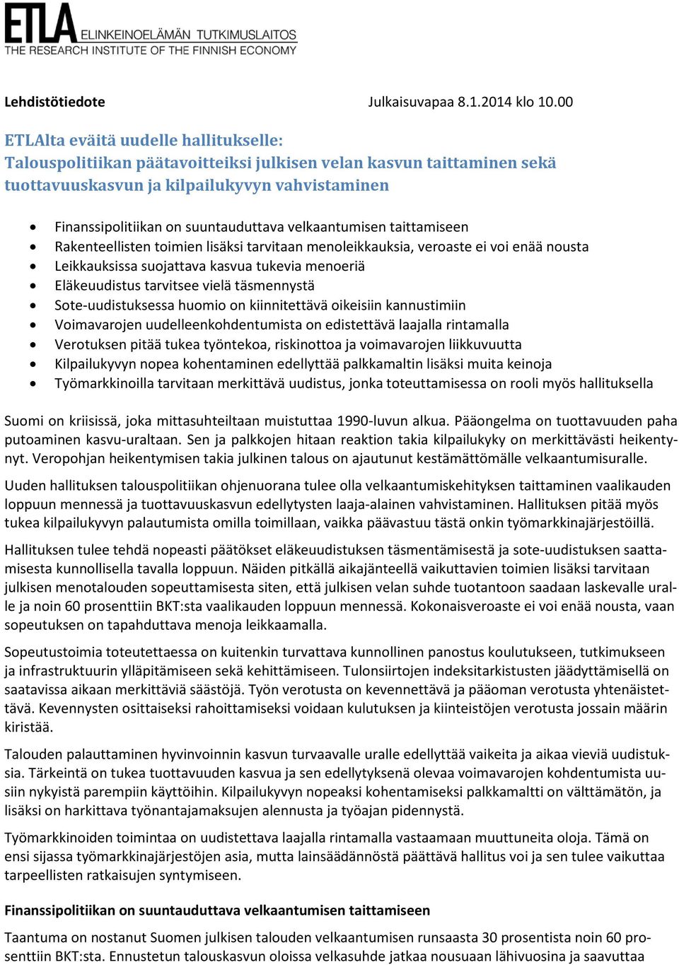 velkaantumisen taittamiseen Rakenteellisten toimien lisäksi tarvitaan menoleikkauksia, veroaste ei voi enää nousta Leikkauksissa suojattava kasvua tukevia menoeriä Eläkeuudistus tarvitsee vielä