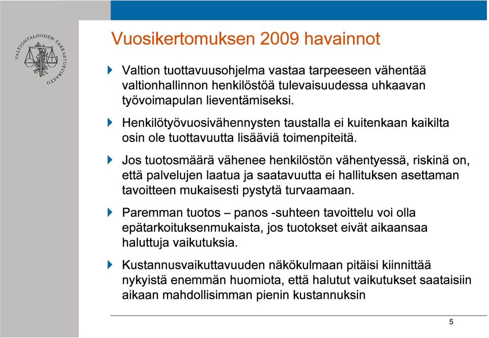 Jos tuotosmäärä vähenee henkilöstön vähentyessä, riskinä on, että palvelujen laatua ja saatavuutta ei hallituksen asettaman tavoitteen mukaisesti pystytä turvaamaan.