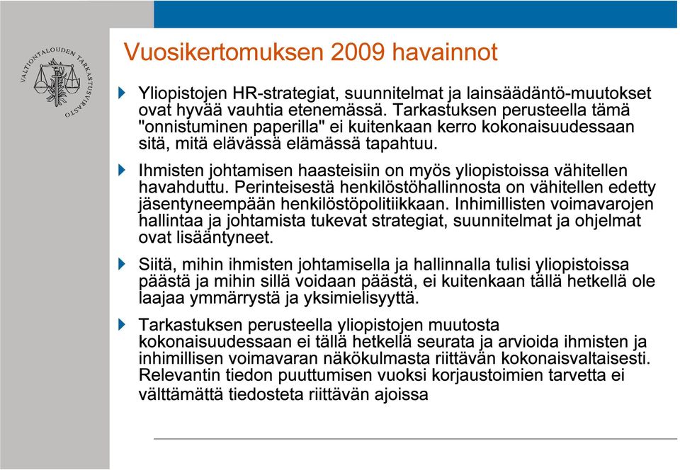 Ihmisten johtamisen haasteisiin on myös yliopistoissa vähitellen havahduttu. Perinteisestä henkilöstöhallinnosta on vähitellen edetty jäsentyneempään henkilöstöpolitiikkaan.