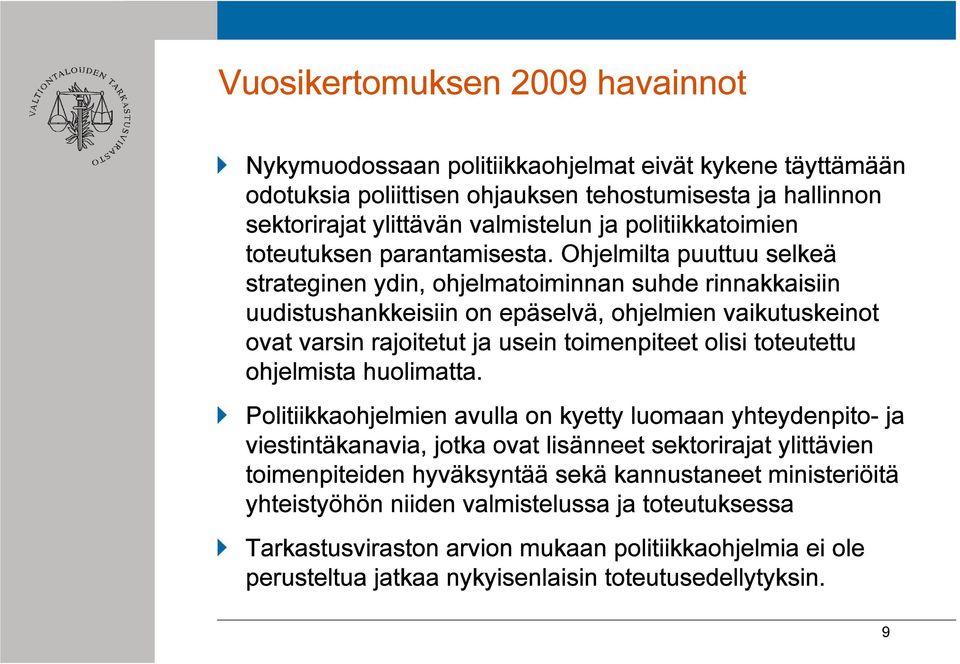 Ohjelmilta puuttuu selkeä strateginen ydin, ohjelmatoiminnan suhde rinnakkaisiin uudistushankkeisiin on epäselvä, ohjelmien vaikutuskeinot ovat varsin rajoitetut ja usein toimenpiteet olisi