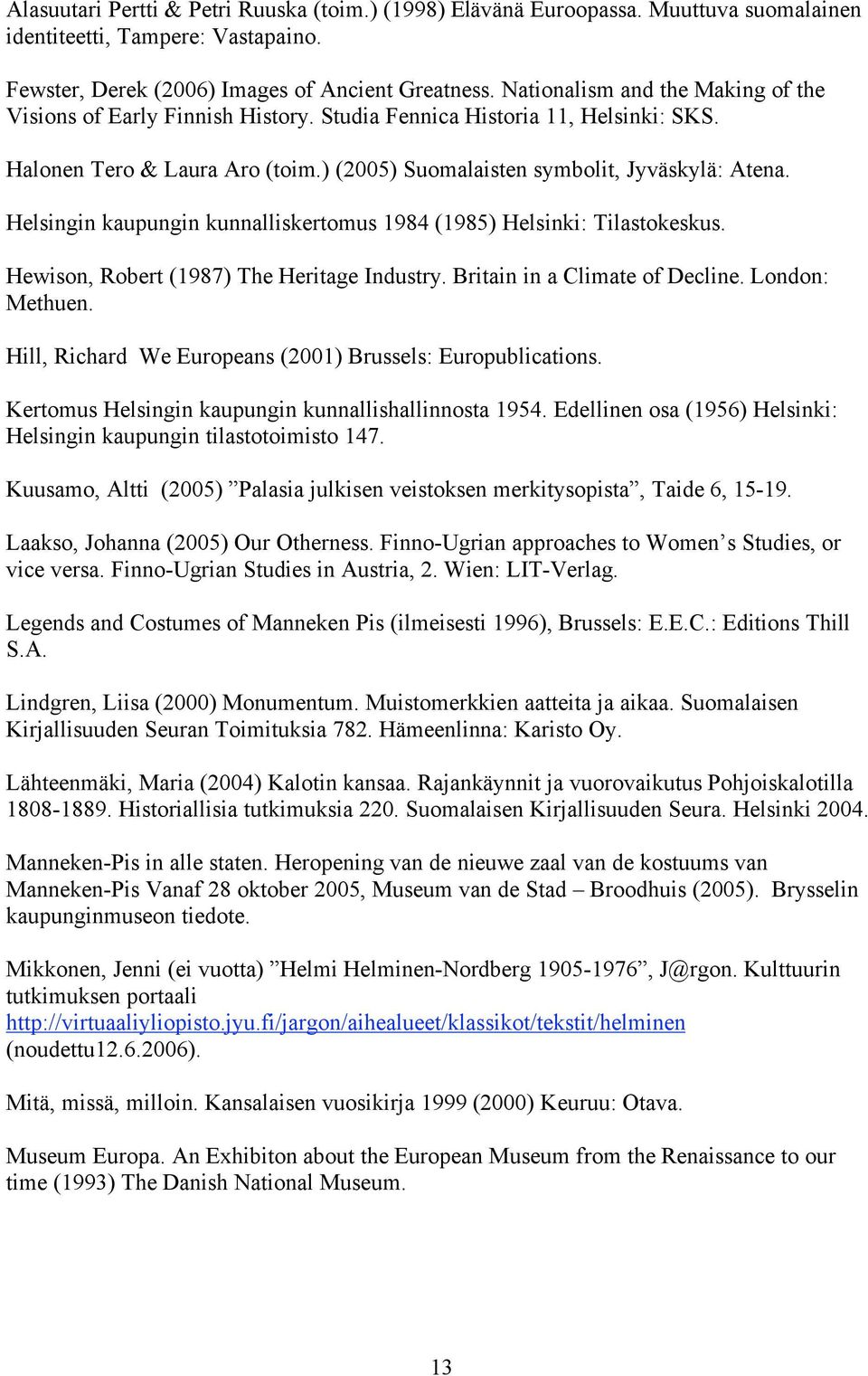 Helsingin kaupungin kunnalliskertomus 1984 (1985) Helsinki: Tilastokeskus. Hewison, Robert (1987) The Heritage Industry. Britain in a Climate of Decline. London: Methuen.