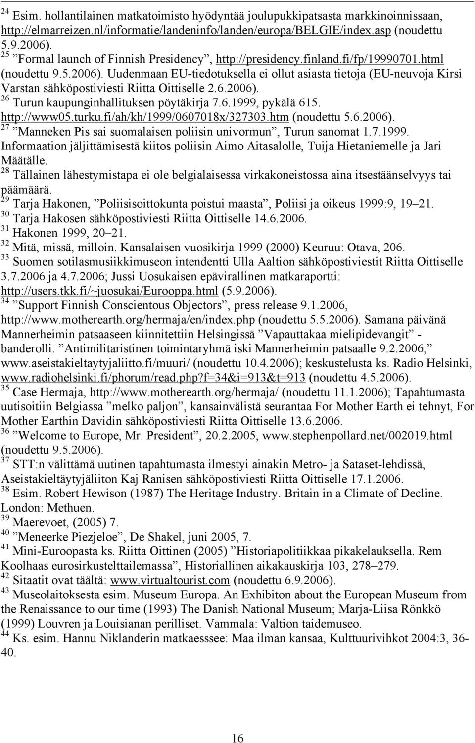 Uudenmaan EU-tiedotuksella ei ollut asiasta tietoja (EU-neuvoja Kirsi Varstan sähköpostiviesti Riitta Oittiselle 2.6.2006). 26 Turun kaupunginhallituksen pöytäkirja 7.6.1999, pykälä 615. http://www05.
