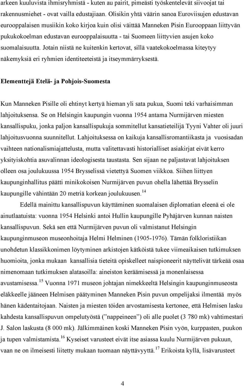 liittyvien asujen koko suomalaisuutta. Jotain niistä ne kuitenkin kertovat, sillä vaatekokoelmassa kiteytyy näkemyksiä eri ryhmien identiteeteistä ja itseymmärryksestä.