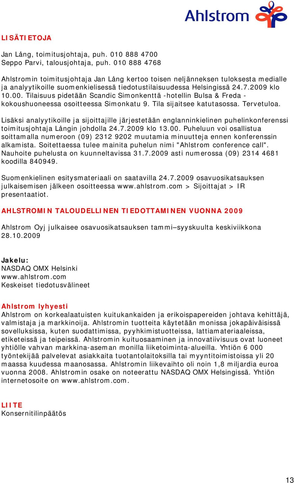 klo 10.00. Tilaisuus pidetään Scandic Simonkenttä -hotellin Bulsa & Freda - kokoushuoneessa osoitteessa Simonkatu 9. Tila sijaitsee katutasossa. Tervetuloa.